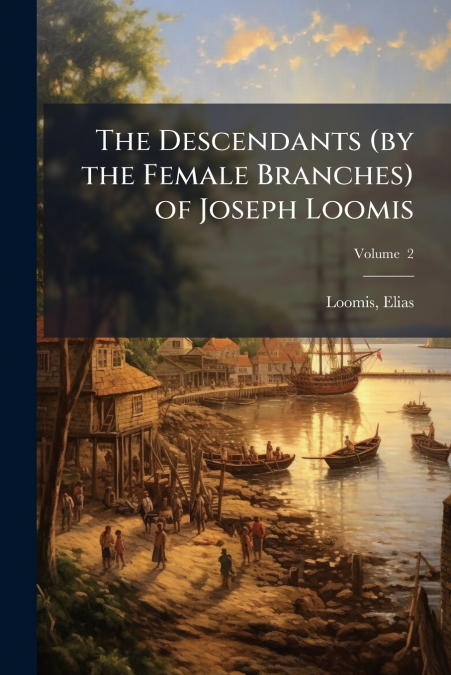 The Descendants (by the Female Branches) of Joseph Loomis