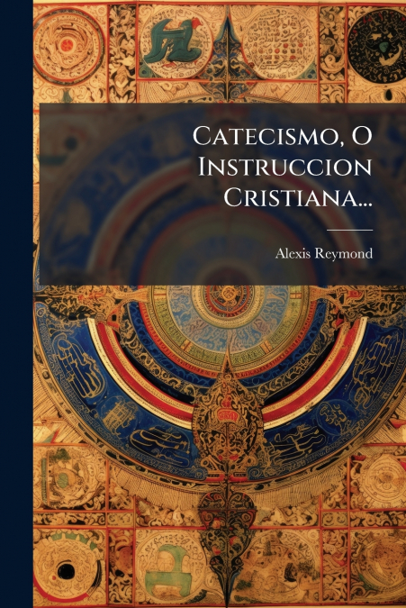 Catecismo, O Instruccion Cristiana...
