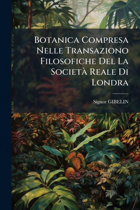 Botanica Compresa Nelle Transaziono Filosofiche Del La Società Reale Di Londra