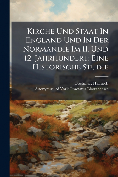 Kirche Und Staat In England Und In Der Normandie Im 11. Und 12. Jahrhundert; Eine Historische Studie