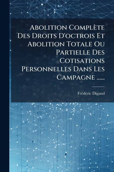 Abolition Complète Des Droits D’octrois Et Abolition Totale Ou Partielle Des Cotisations Personnelles Dans Les Campagne ......