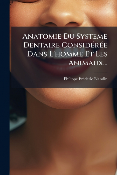 Anatomie Du Systeme Dentaire Considérée Dans L’homme Et Les Animaux...