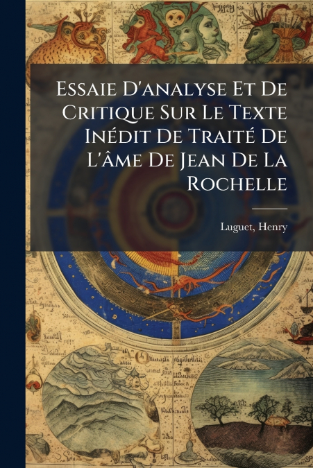 Essaie D’analyse Et De Critique Sur Le Texte Inédit De Traité De L’âme De Jean De La Rochelle