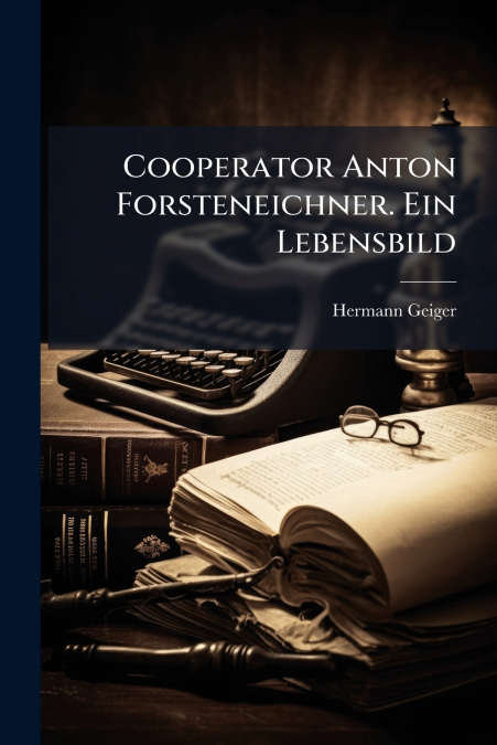 Cooperator Anton Forsteneichner. Ein Lebensbild