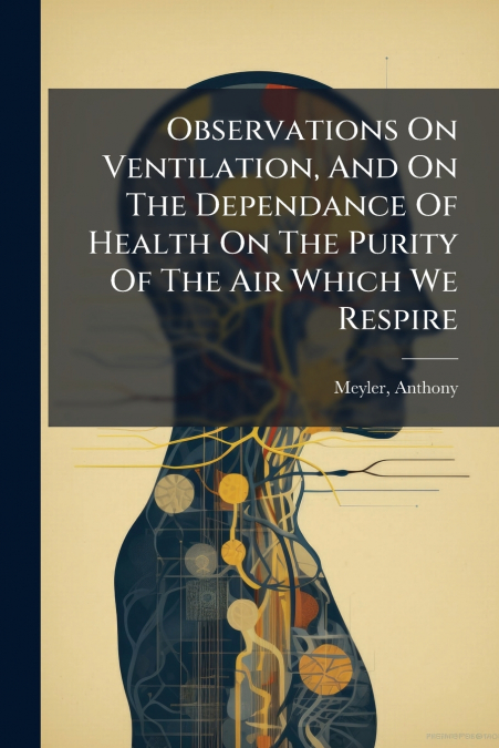 Observations On Ventilation, And On The Dependance Of Health On The Purity Of The Air Which We Respire
