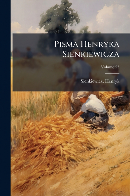 Pisma Henryka Sienkiewicza; Volume 23