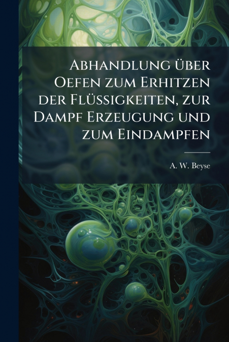 Abhandlung über Oefen zum Erhitzen der Flüssigkeiten, zur Dampf Erzeugung und zum Eindampfen