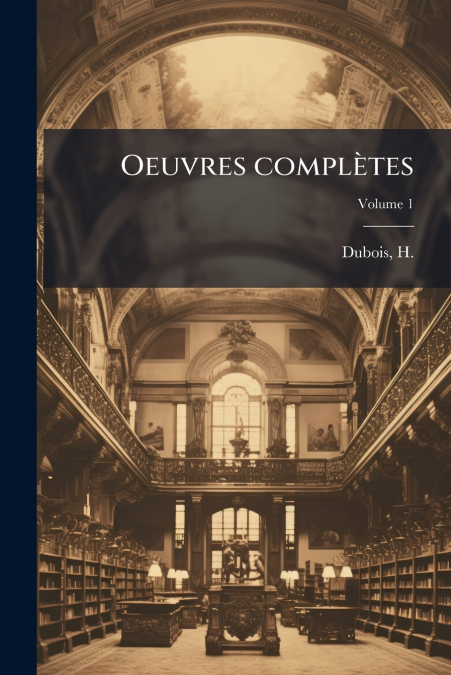 Oeuvres complètes; Volume 1