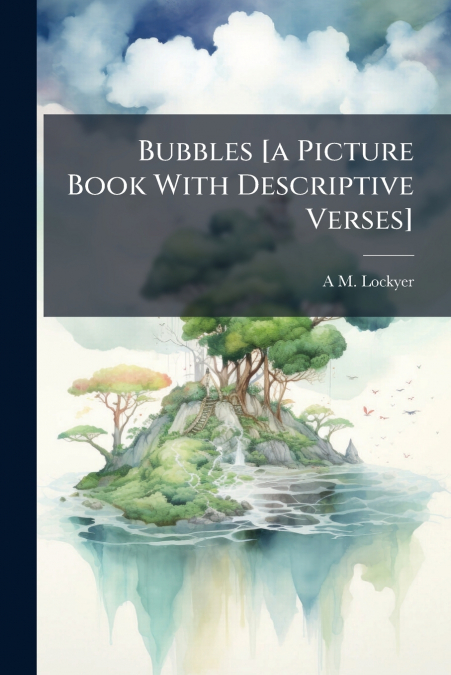 Bubbles [a Picture Book With Descriptive Verses]