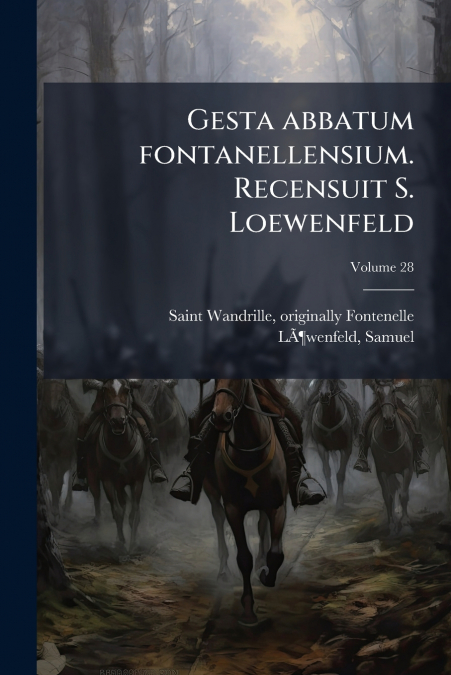 Gesta abbatum fontanellensium. Recensuit S. Loewenfeld; Volume 28