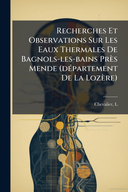 Recherches Et Observations Sur Les Eaux Thermales De Bagnols-les-bains Près Mende (département De La Lozère)