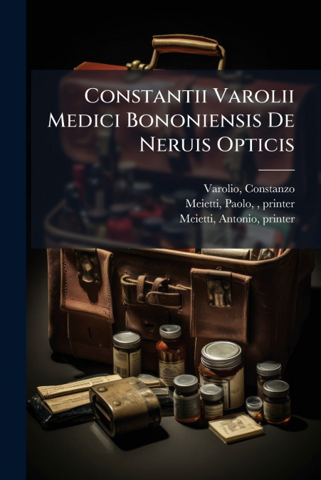 Constantii Varolii Medici Bononiensis De Neruis Opticis