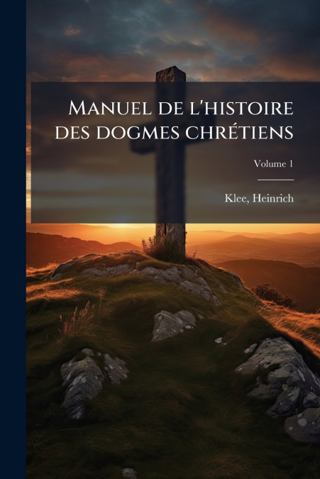Manuel de l’histoire des dogmes chrétiens; Volume 1