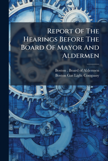 Report Of The Hearings Before The Board Of Mayor And Aldermen