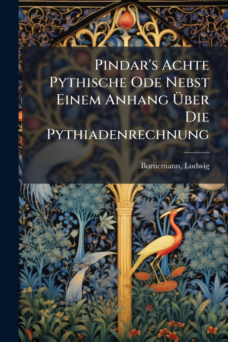 Pindar’s Achte Pythische Ode Nebst Einem Anhang Über Die Pythiadenrechnung