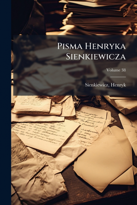 Pisma Henryka Sienkiewicza; Volume 38