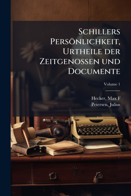 Schillers Persönlichkeit, Urtheile der Zeitgenossen und Documente; Volume 1