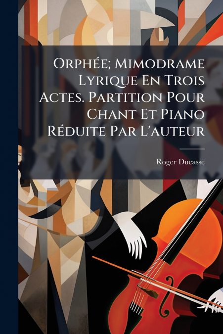 Orphée; Mimodrame Lyrique En Trois Actes. Partition Pour Chant Et Piano Réduite Par L’auteur