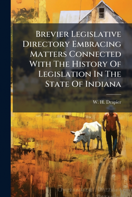 Brevier Legislative Directory Embracing Matters Connected With The History Of Legislation In The State Of Indiana