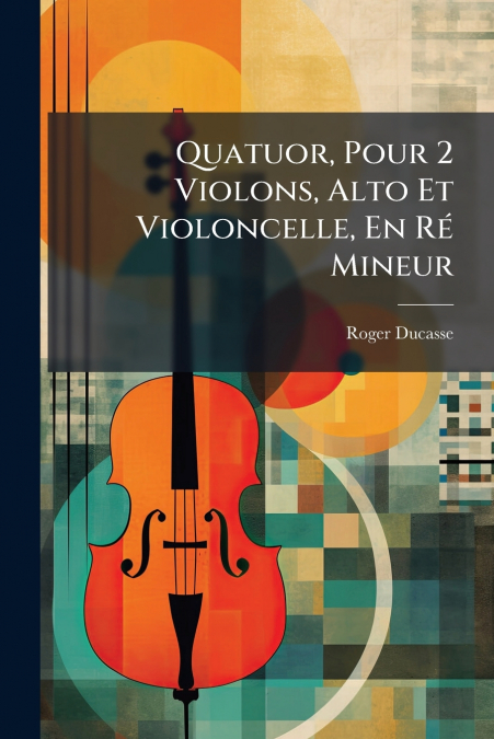 Quatuor, Pour 2 Violons, Alto Et Violoncelle, En Ré Mineur
