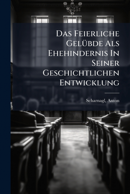 Das Feierliche Gelübde Als Ehehindernis In Seiner Geschichtlichen Entwicklung