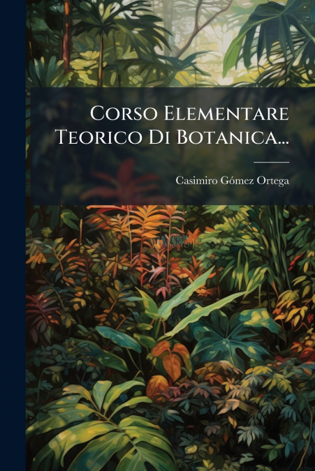 Corso Elementare Teorico Di Botanica...