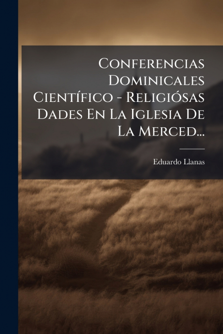Conferencias Dominicales Científico - Religiósas Dades En La Iglesia De La Merced...