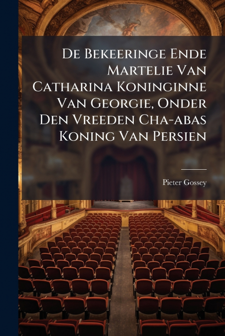 De Bekeeringe Ende Martelie Van Catharina Koninginne Van Georgie, Onder Den Vreeden Cha-abas Koning Van Persien