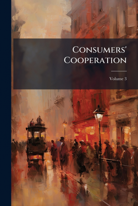 Consumers’ Cooperation; Volume 3