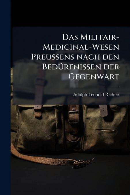 Das Militair-Medicinal-Wesen Preussens nach den Bedürfnissen der Gegenwart