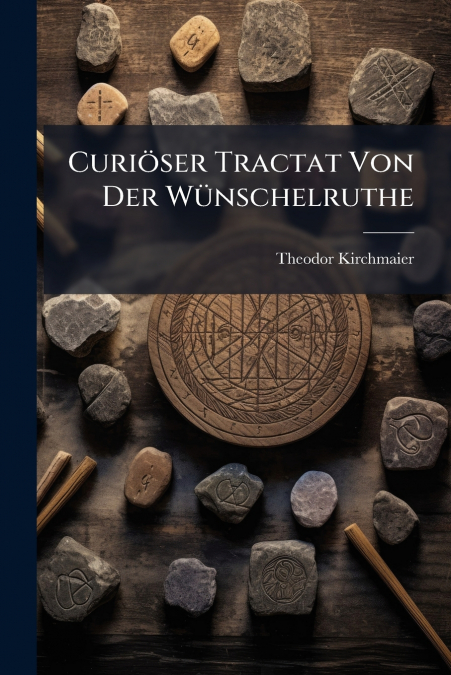 Curiöser Tractat Von Der Wünschelruthe