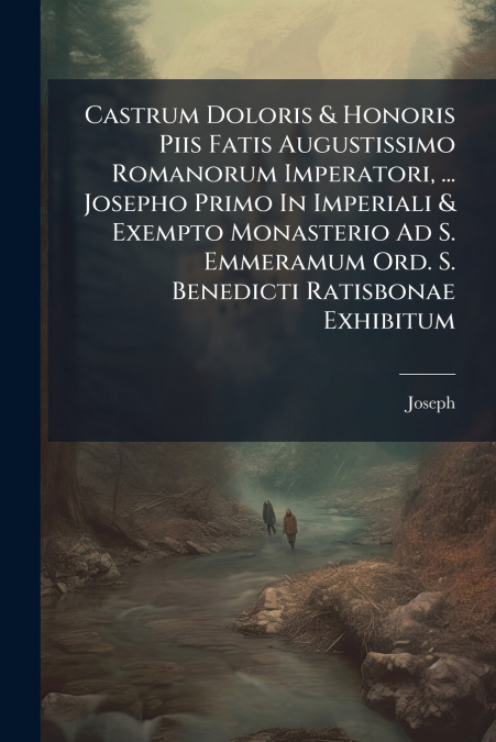 Castrum Doloris & Honoris Piis Fatis Augustissimo Romanorum Imperatori, ... Josepho Primo In Imperiali & Exempto Monasterio Ad S. Emmeramum Ord. S. Benedicti Ratisbonae Exhibitum