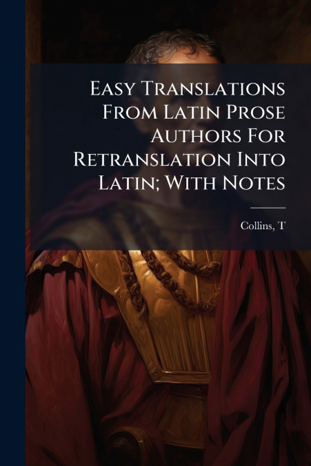 Easy Translations From Latin Prose Authors For Retranslation Into Latin; With Notes