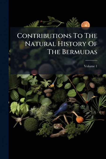 Contributions To The Natural History Of The Bermudas; Volume 1