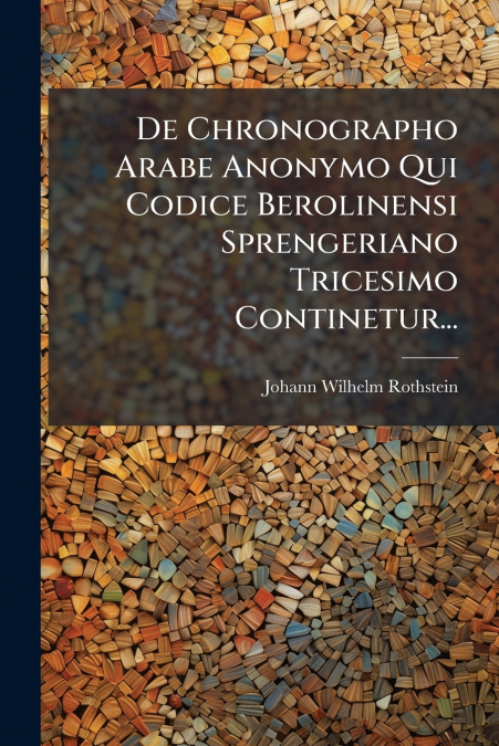 De Chronographo Arabe Anonymo Qui Codice Berolinensi Sprengeriano Tricesimo Continetur...