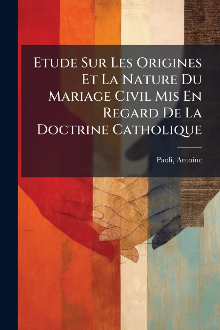 Etude Sur Les Origines Et La Nature Du Mariage Civil Mis En Regard De La Doctrine Catholique