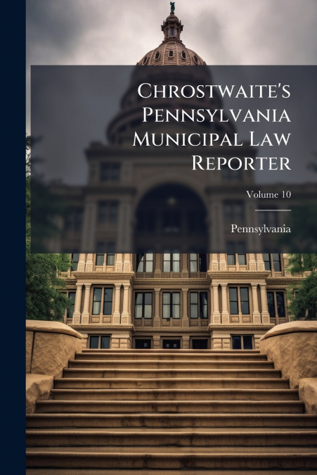Chrostwaite’s Pennsylvania Municipal Law Reporter; Volume 10