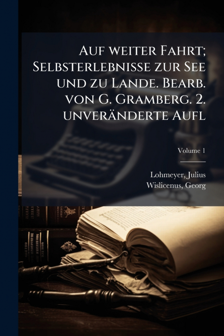 Auf weiter Fahrt; Selbsterlebnisse zur See und zu Lande. Bearb. von G. Gramberg. 2. unveränderte Aufl; Volume 1