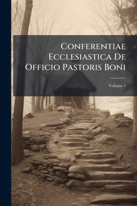 Conferentiae Ecclesiastica De Officio Pastoris Boni; Volume 1