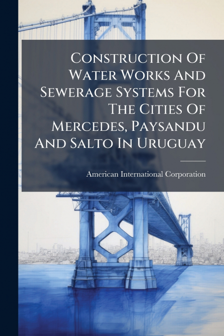Construction Of Water Works And Sewerage Systems For The Cities Of Mercedes, Paysandu And Salto In Uruguay