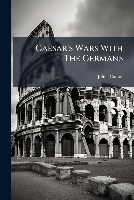 Caesar’s Wars With The Germans