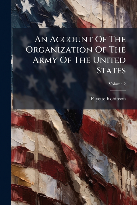 An Account Of The Organization Of The Army Of The United States; Volume 2