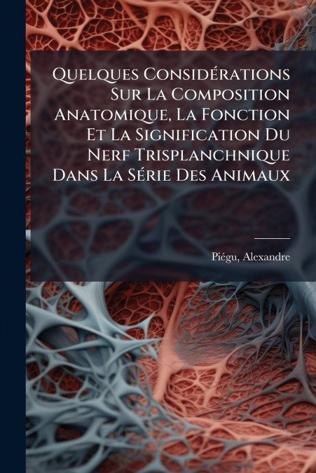 Quelques Considérations Sur La Composition Anatomique, La Fonction Et La Signification Du Nerf Trisplanchnique Dans La Série Des Animaux