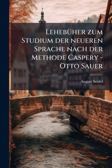 Lehebüher zum Studium der neueren Sprache nach der Methode Caspery - Otto Sauer