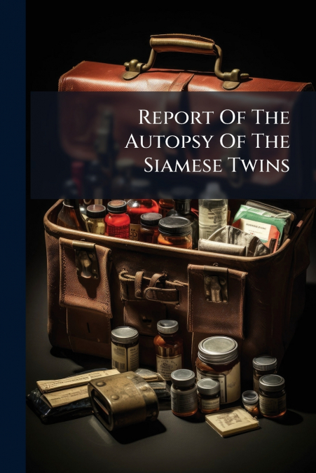 Report Of The Autopsy Of The Siamese Twins