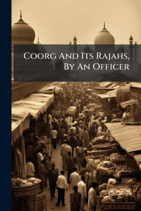 Coorg And Its Rajahs, By An Officer