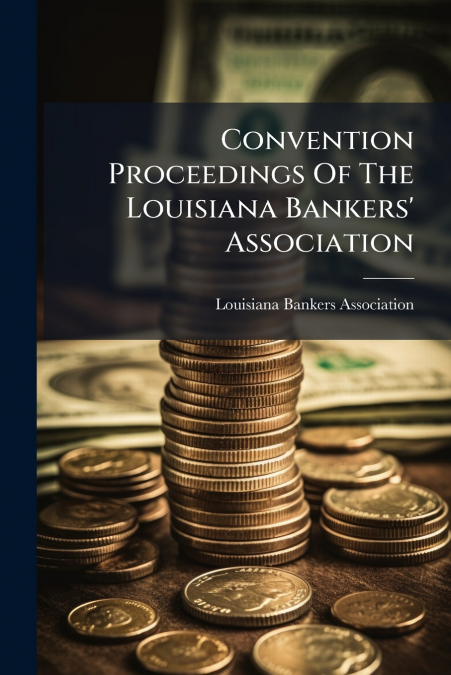 Convention Proceedings Of The Louisiana Bankers’ Association