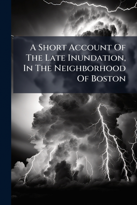 A Short Account Of The Late Inundation, In The Neighborhood Of Boston