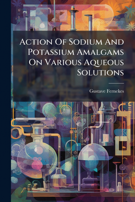 Action Of Sodium And Potassium Amalgams On Various Aqueous Solutions