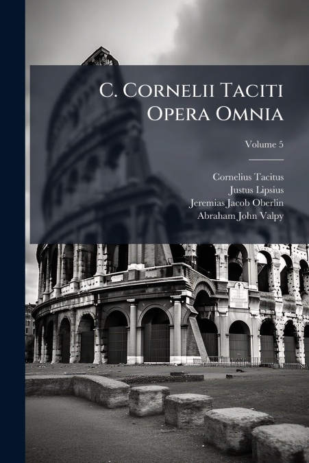 C. Cornelii Taciti Opera Omnia; Volume 5